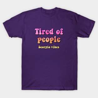 Tired of people Scorpio funny quote quotes tired people zodiac astrology signs horoscope 70s aesthetic T-Shirt